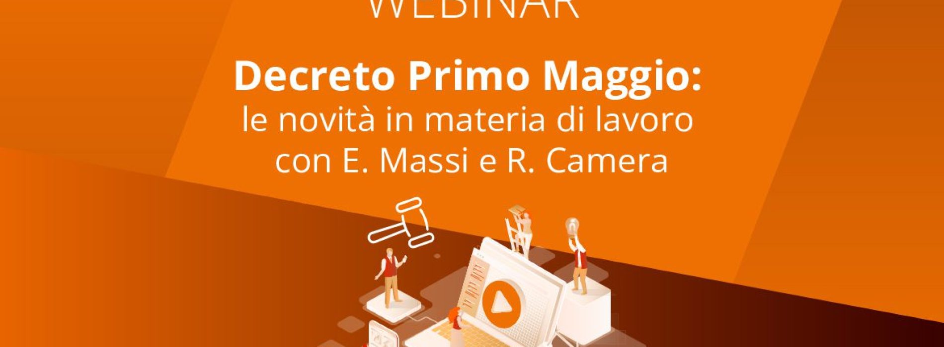 Decreto Primo Maggio: le novità in materia di lavoro con E. Massi e R. Camera